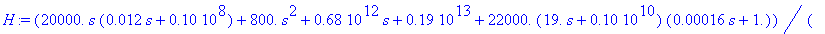 H := (.20e5*s*(.12e-1*s+.10e8)+.80e3*s^2+.68e12*s+.19e13+.22e5*(19.*s+.10e10)*(.16e-3*s+1.))/(12.*s*(1.+.38e-3*s)*(.61e-10*s^2+.17*s+.10e8)+.24e-13*s^4+.26e-3*s^3+.18e5*s^2-.6e11*s+.18e19+.30e3*(.42e4*...
